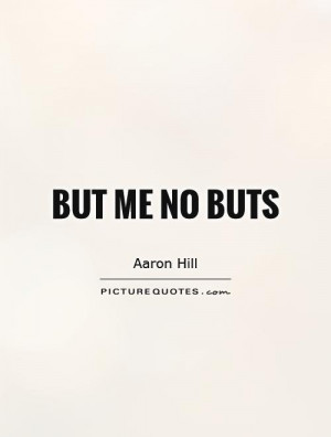 But me no buts Picture Quote #1