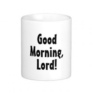 Good Morning, Lord Quote Coffee Mug