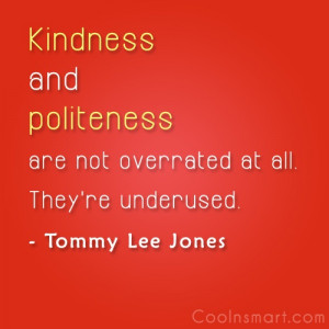 Politeness Quote: Kindness and politeness are not overrated at...