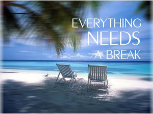 Everything needs a break.