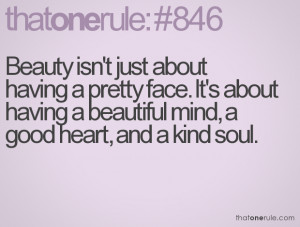 ... having a pretty face. It's about having a beautiful mind, a good heart