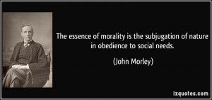 The essence of morality is the subjugation of nature in obedience to ...