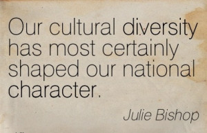 ... has most Certainly Shaped our National Character. - Julie Bishop