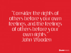 Consider the rights of others before your own feelings, and the ...