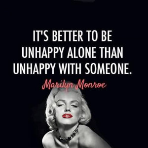 Famous Celebrity Quote~ It’s better to be unhappy alone than unhappy ...