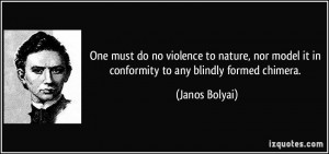 One must do no violence to nature, nor model it in conformity to any ...