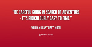 quote-William-Least-Heat-Moon-be-careful-going-in-search-of-adventure ...