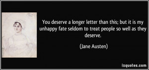 ... unhappy fate seldom to treat people so well as they deserve. - Jane