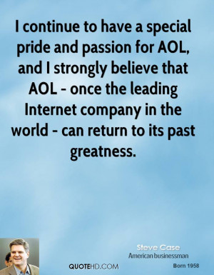 continue to have a special pride and passion for AOL, and I strongly ...