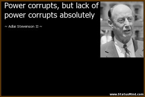 ... power corrupts absolutely - Adlai Stevenson II Quotes - StatusMind.com