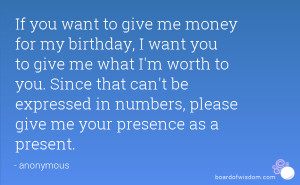 If you want to give me money for my birthday, I want you to give me ...