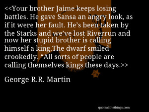 Your brother Jaime keeps losing battles. He gave Sansa an angry look ...