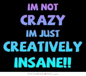 Crazy Quotes Creative Quotes Insane Quotes