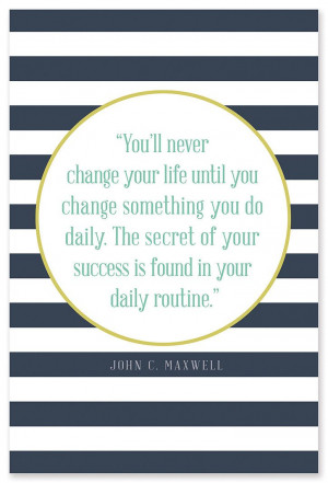 ... of your success if found in your daily routine. – John C. Maxwell