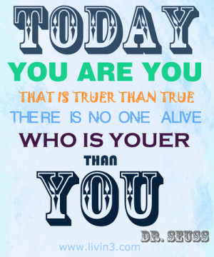 ... is no one alive, who is Youer than you Dr. Seuss Motivational Quote
