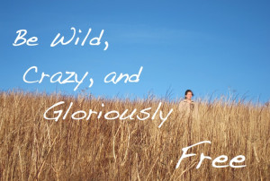 Be Wild, Crazy, and Gloriously Free. This looks like a scene from ...