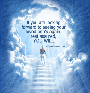 If you are looking forward to seeing your loved one’s again, rest ...