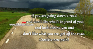 ... and don’t like what you see, get off the road. Create a new path