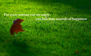 For every minute you are angry, you lose sixty seconds of happiness.