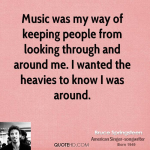 Music was my way of keeping people from looking through and around me ...
