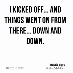ronald biggs ronald biggs i kicked off and things went on from there