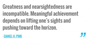 Greatness and nearsightedness are incompatible. Meaningful achievement ...