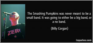 ... band. It was going to either be a big band, or a no band. - Billy