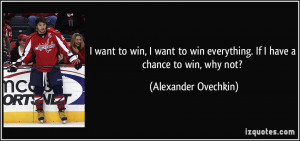 to win, I want to win everything. If I have a chance to win, why not ...