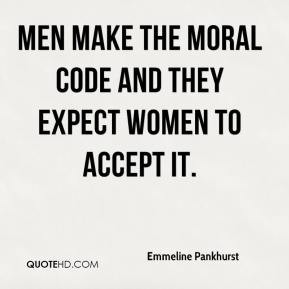 Men make the moral code and they expect women to accept it.