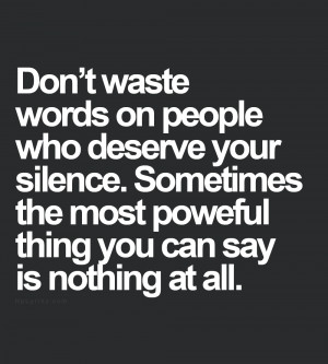 words on people who deserve your silence. Sometimes the most powerful ...
