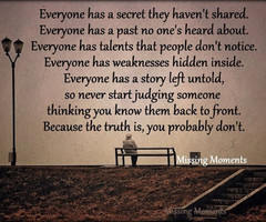 Everyone has something hidden and untold so never judge.