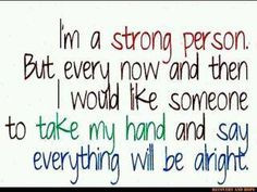 ... shoulder to cry on...that hand to hold...to hear the words...It's
