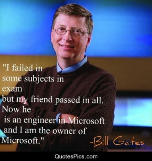 failed some subjects… – Bill Gates