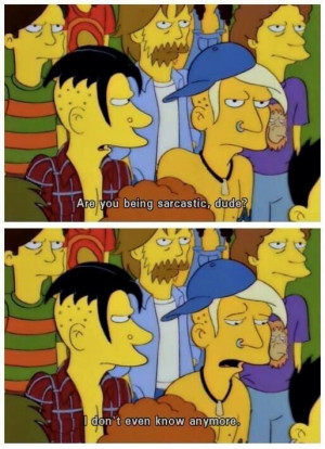 Sarcasm slips out of your mouth so often that you often forget you're ...