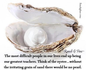... oyster...without the irritating grain of sand there would be no pearl