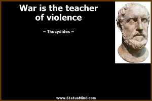 War is the teacher of violence - Thucydides Quotes - StatusMind.com