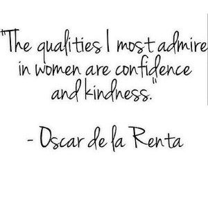 The qualities I most admire in women are confidence and kindness.