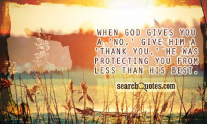 When God gives you a 'No,' give Him a 'Thank you.' He was protecting ...