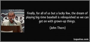 ... is relinquished so we can get on with grown-up things. - John Thorn