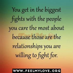 You get in the biggest fights with the people you care the most about ...