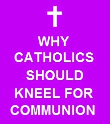 WHY SHOULD CATHOLICS KNEEL FOR HOLY COMMUNION?