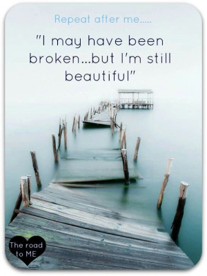 may have been broken... But I am still beautiful.