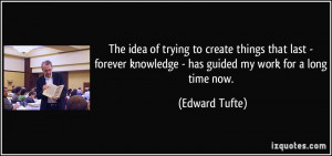 ... knowledge - has guided my work for a long time now. - Edward Tufte