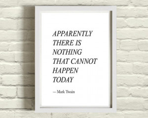 Apparently there is nothing that cannot happen today.”