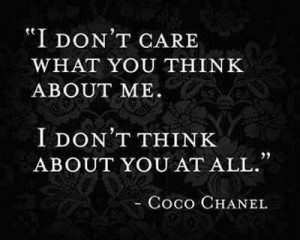 don't care what you think about me.I don't think about you at all.