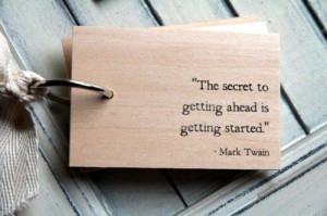 Quote: The secret to getting ahead is getting started - Mark Twain