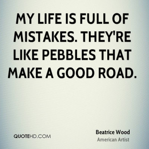 ... life is full of mistakes. They're like pebbles that make a good road