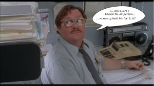am making i can feel like milton from office space