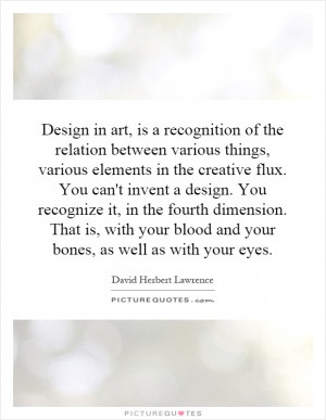 Design in art, is a recognition of the relation between various things ...