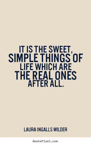 Quotes about life - It is the sweet, simple things of life which..